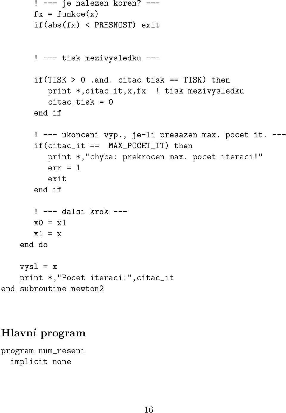 pocet it. --- if(citac_it == MAX_POCET_IT) then print *,"chyba: prekrocen max. pocet iteraci!" err = 1 exit!