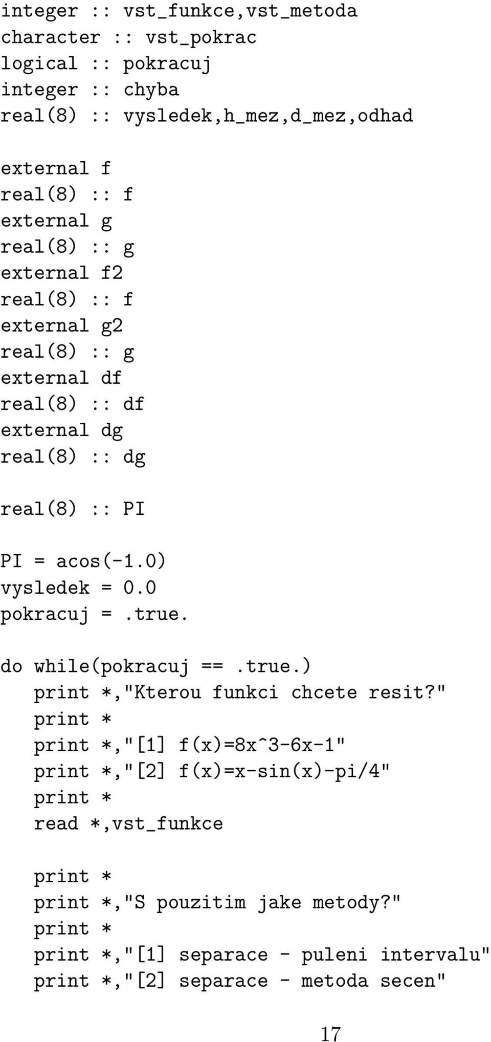 0) vysledek = 0.0 pokracuj =.true. do while(pokracuj ==.true.) print *,"Kterou funkci chcete resit?