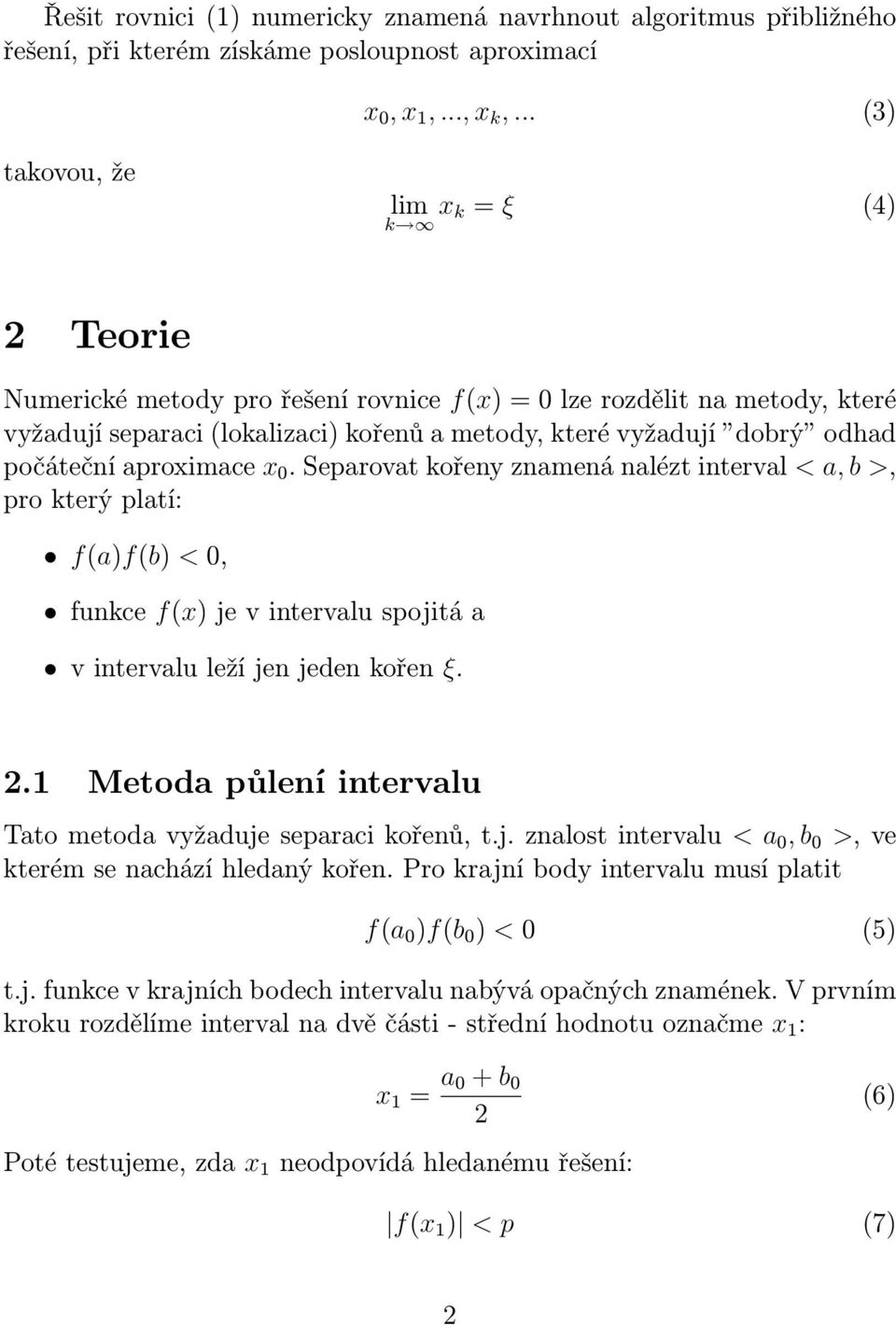 počáteční aproximace x 0. Separovat kořeny znamená nalézt interval < a, b >, pro který platí: f(a)f(b) < 0, funkce f(x) je v intervalu spojitá a v intervalu leží jen jeden kořen ξ. 2.