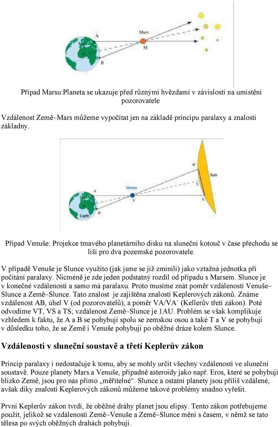 V případě Venuše je Slunce využito (jak jsme se již zmínili) jako vztažná jednotka při počítání paralaxy. Nicméně je zde jeden podstatný rozdíl od případu s Marsem.