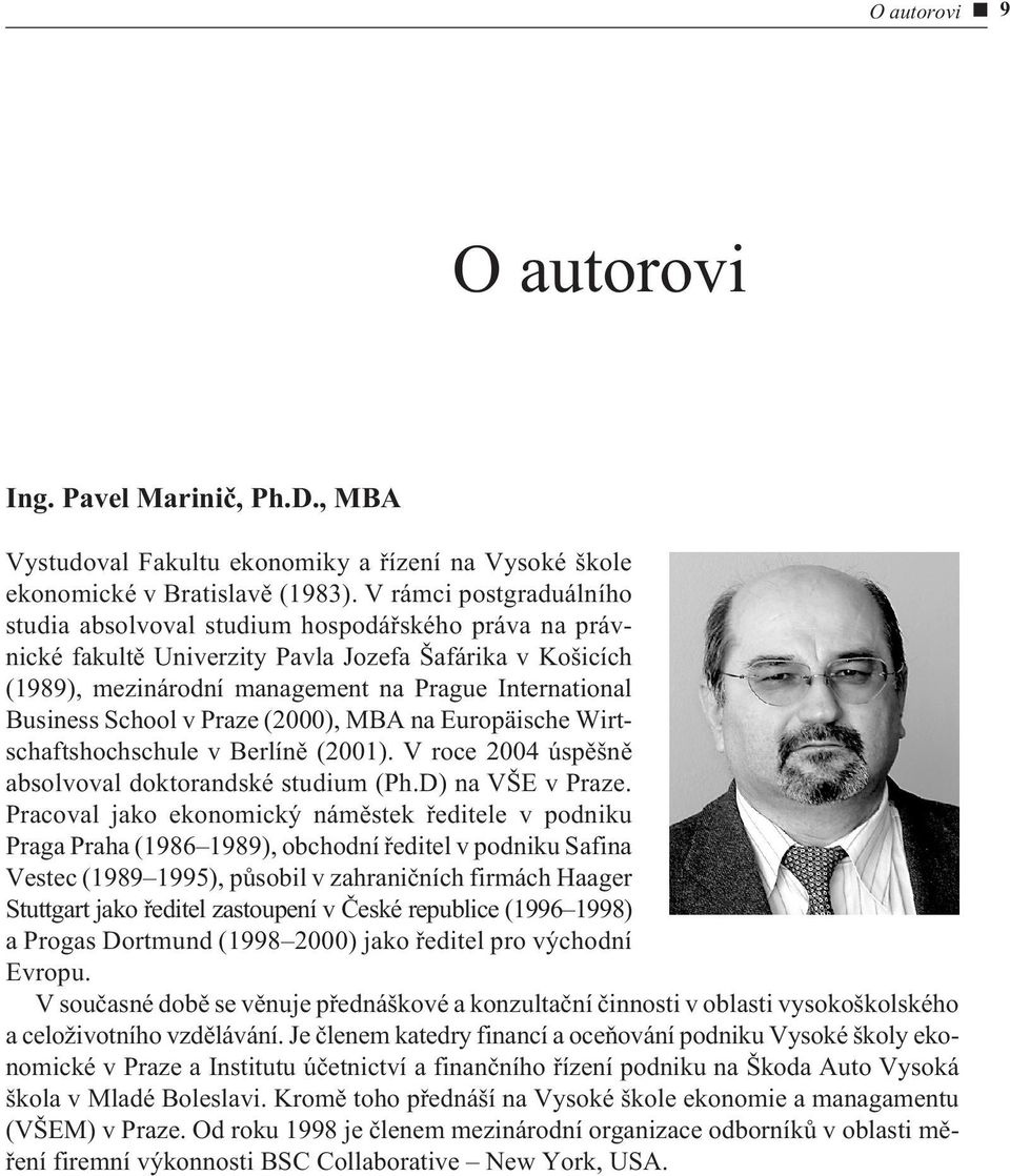 School v Praze (2000), MBA na Europäische Wirtschaftshochschule v Berlínì (2001). V roce 2004 úspìšnì absolvoval doktorandské studium (Ph.D) na VŠE v Praze.