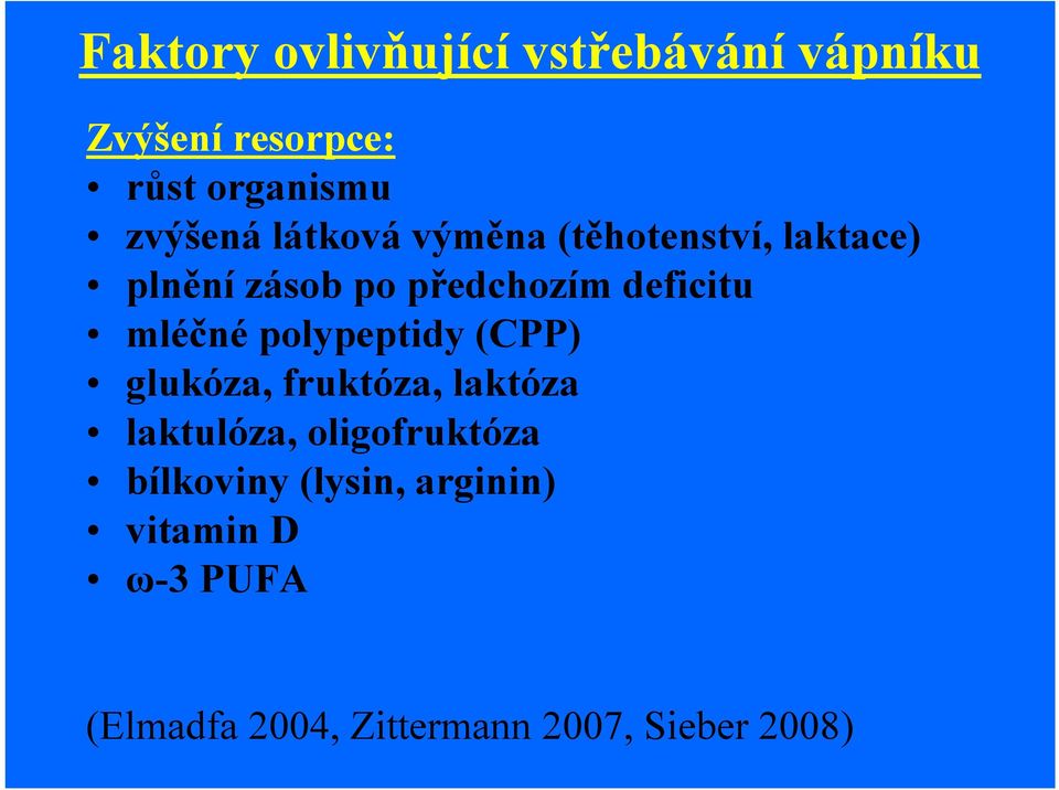 polypeptidy (CPP) glukóza, fruktóza, laktóza laktulóza, oligofruktóza bílkoviny