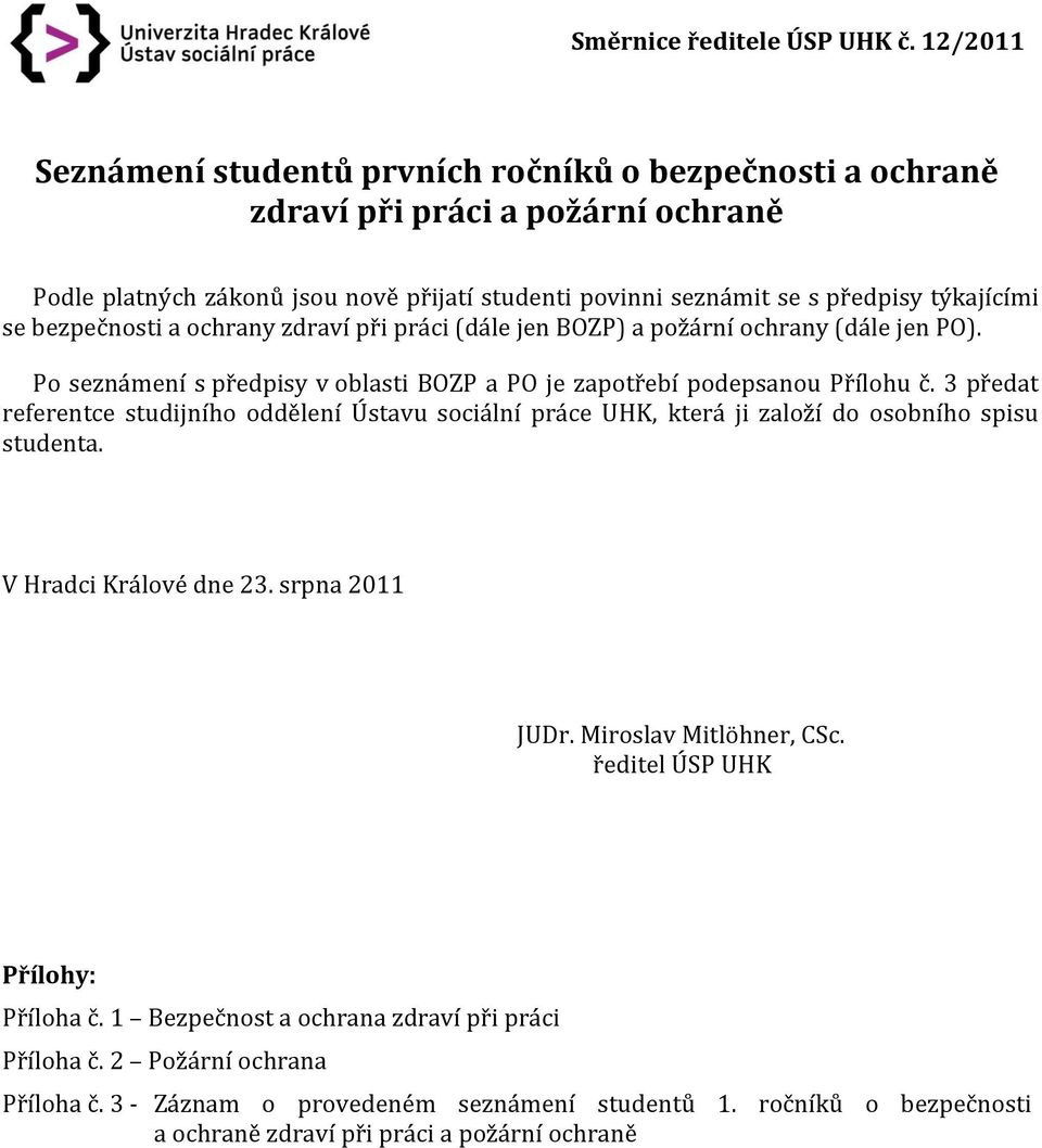 bezpečnosti a ochrany zdraví při práci (dále jen BOZP) a požární ochrany (dále jen PO). Po seznámení s předpisy v oblasti BOZP a PO je zapotřebí podepsanou Přílohu č.