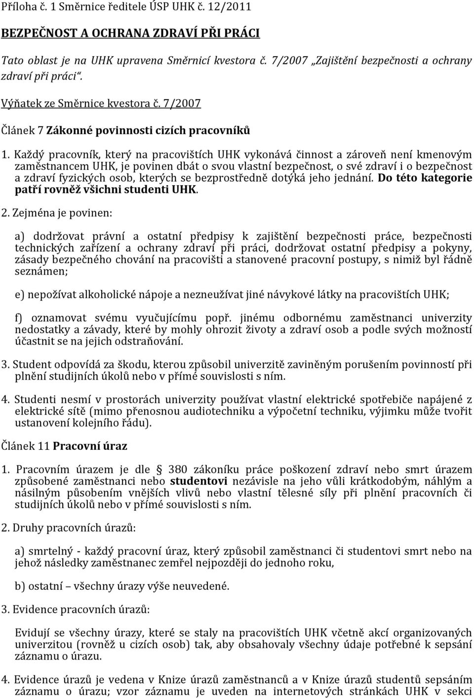 Každý pracovník, který na pracovištích UHK vykonává činnost a zároveň není kmenovým zaměstnancem UHK, je povinen dbát o svou vlastní bezpečnost, o své zdraví i o bezpečnost a zdraví fyzických osob,