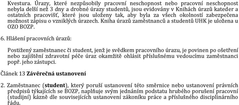 uloženy tak, aby byla za všech okolností zabezpečena možnost zápisu o vzniklých úrazech. Kniha úrazů zaměstnanců a studentů UHK je uložena u OZO BOZP. 6.