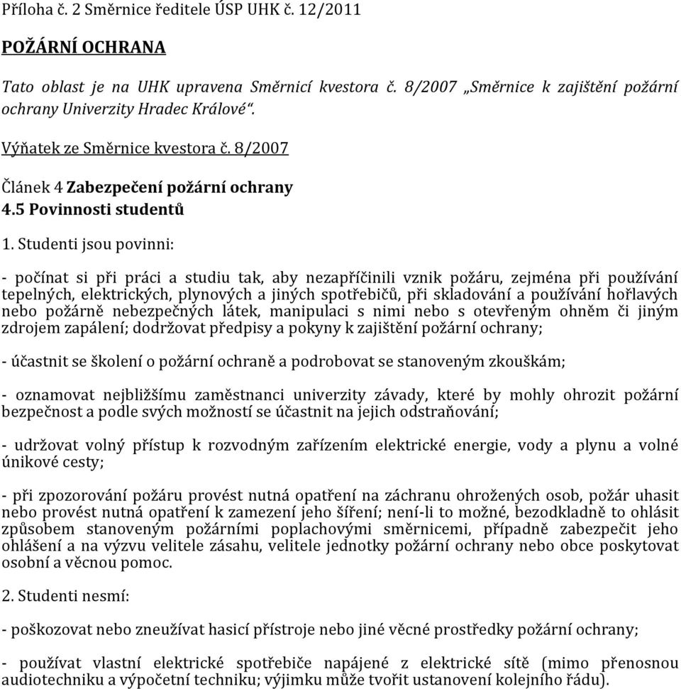 Studenti jsou povinni: - počínat si při práci a studiu tak, aby nezapříčinili vznik požáru, zejména při používání tepelných, elektrických, plynových a jiných spotřebičů, při skladování a používání