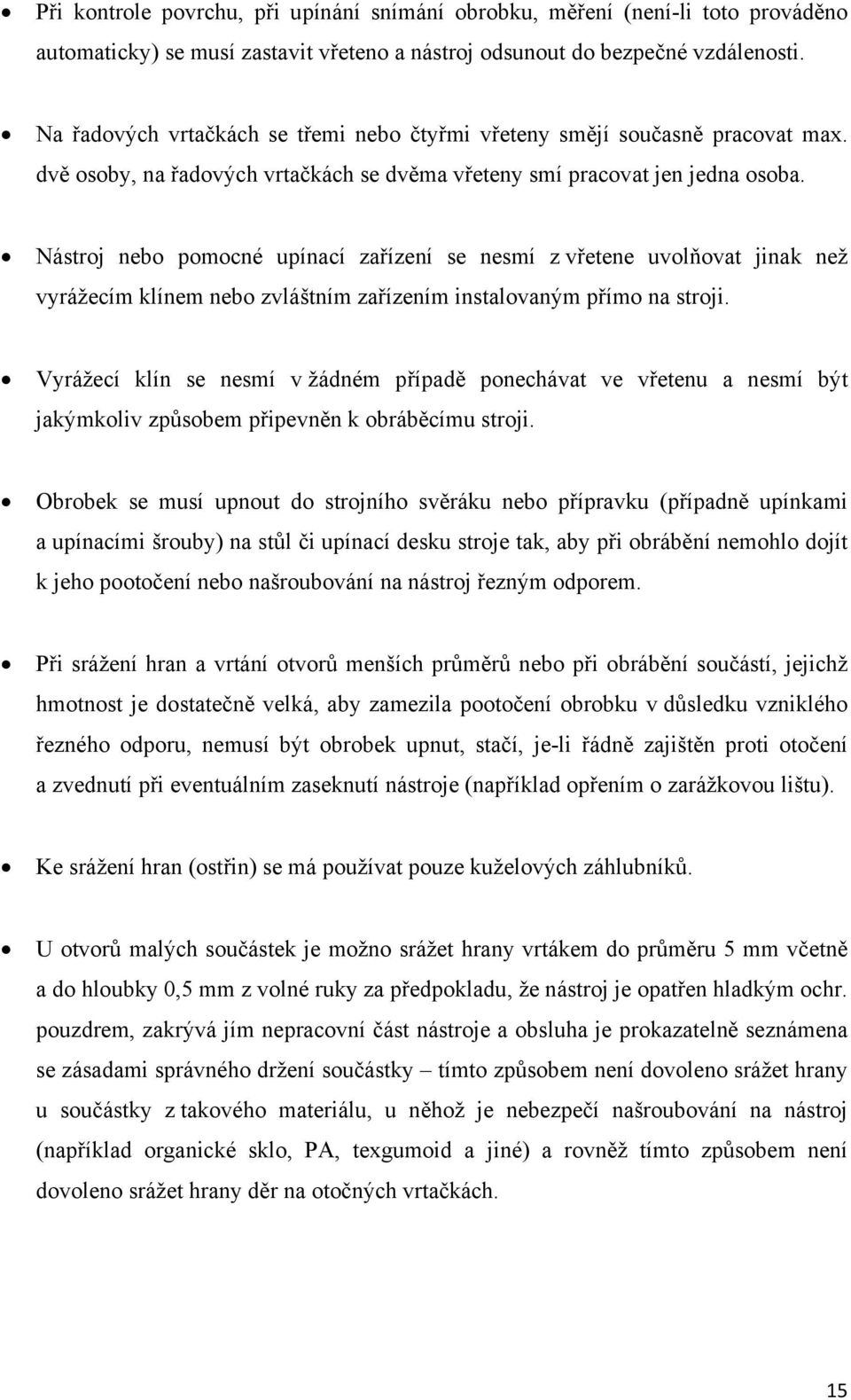 Nástroj nebo pomocné upínací zařízení se nesmí z vřetene uvolňovat jinak než vyrážecím klínem nebo zvláštním zařízením instalovaným přímo na stroji.