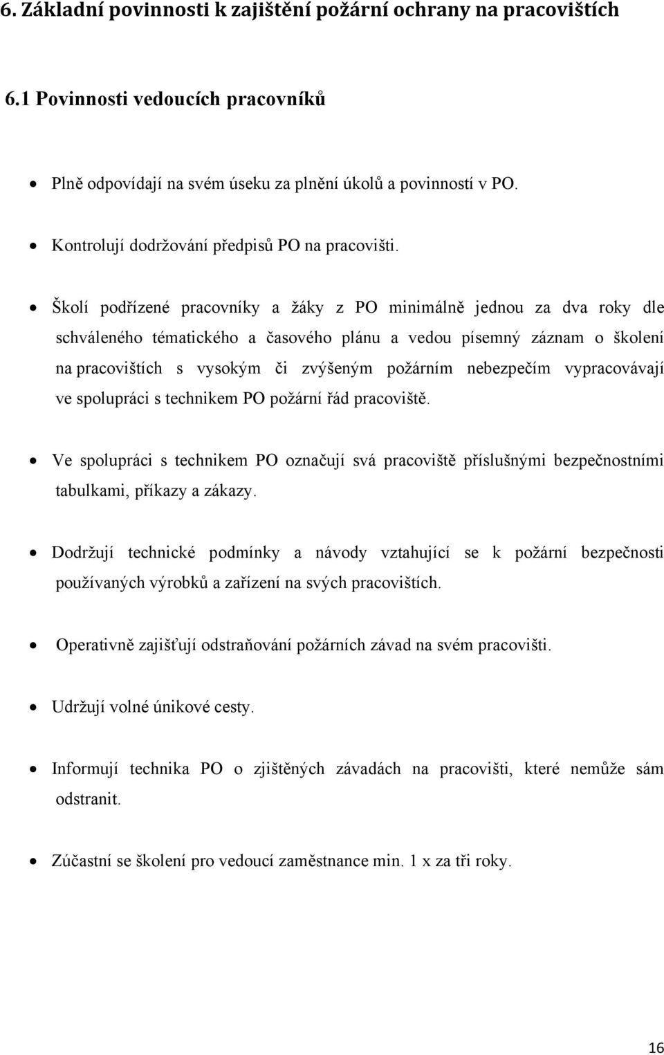 Školí podřízené pracovníky a žáky z PO minimálně jednou za dva roky dle schváleného tématického a časového plánu a vedou písemný záznam o školení na pracovištích s vysokým či zvýšeným požárním