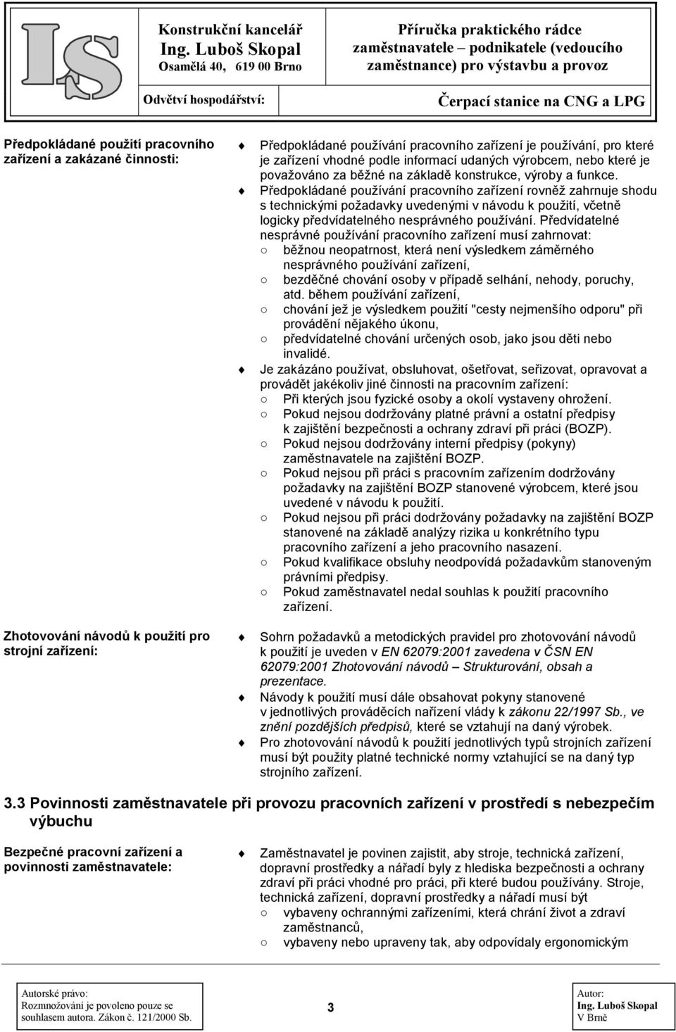 Předpokládané používání pracovního zařízení rovněž zahrnuje shodu s technickými požadavky uvedenými v návodu k použití, včetně logicky předvídatelného nesprávného používání.