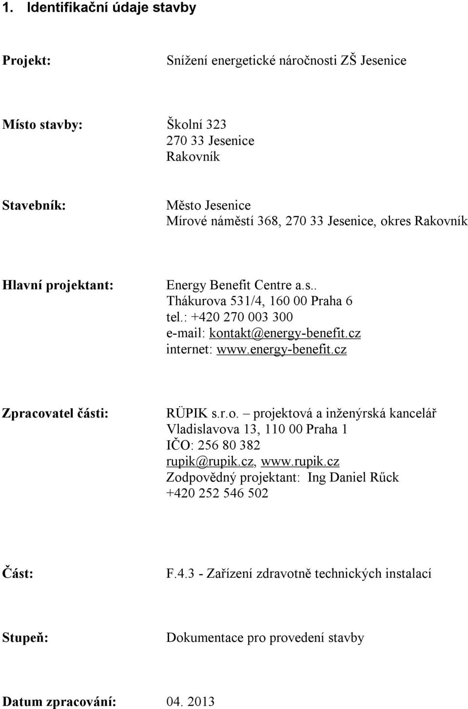 cz internet: www.energy-benefit.cz Zpracovatel části: RÜPIK s.r.o. projektová a inženýrská kancelář Vladislavova 13, 110 00 Praha 1 IČO: 256 80 382 rupik@