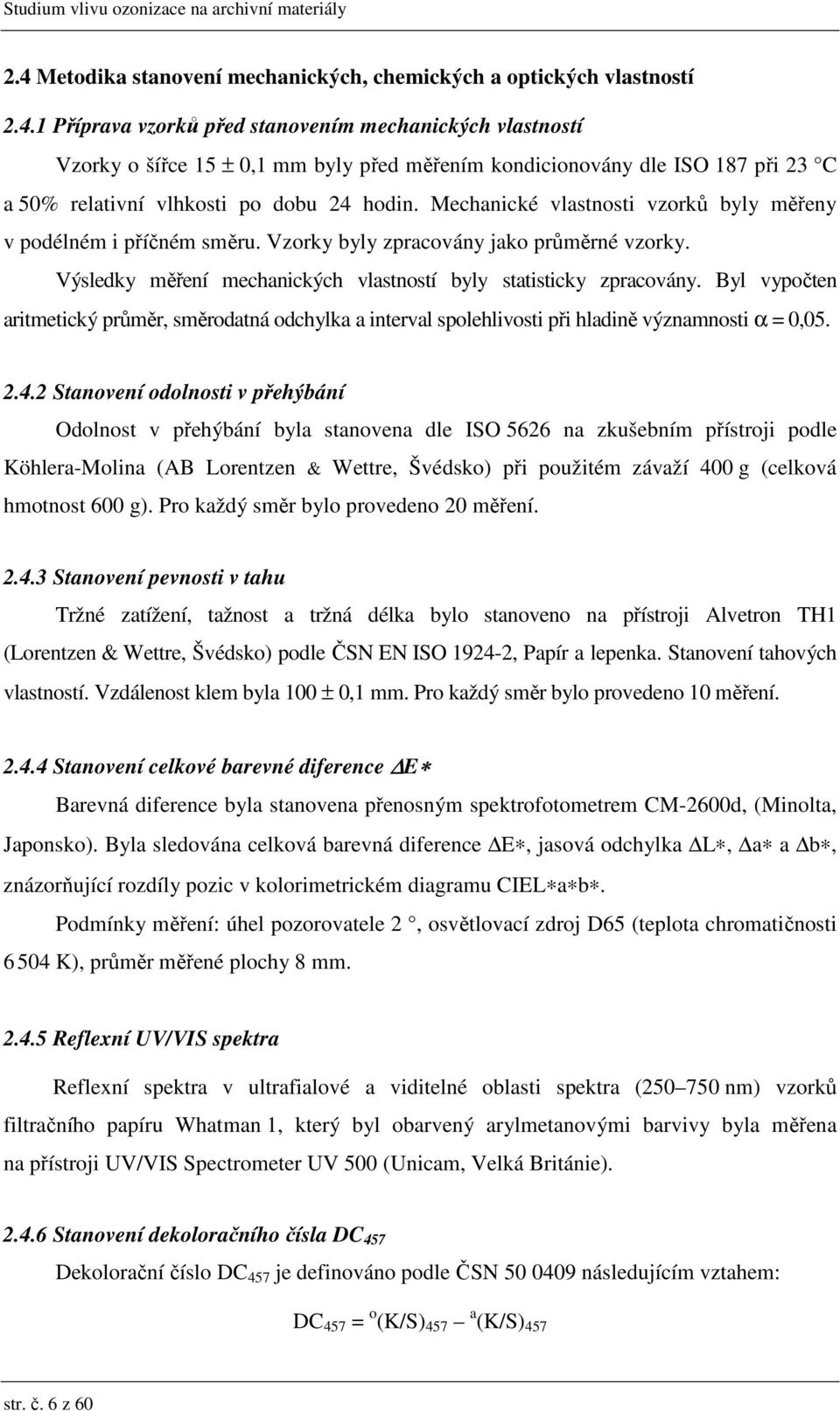 Byl vypočten aritmetický průměr, směrodatná odchylka a interval spolehlivosti při hladině významnosti α =,5. 2.4.