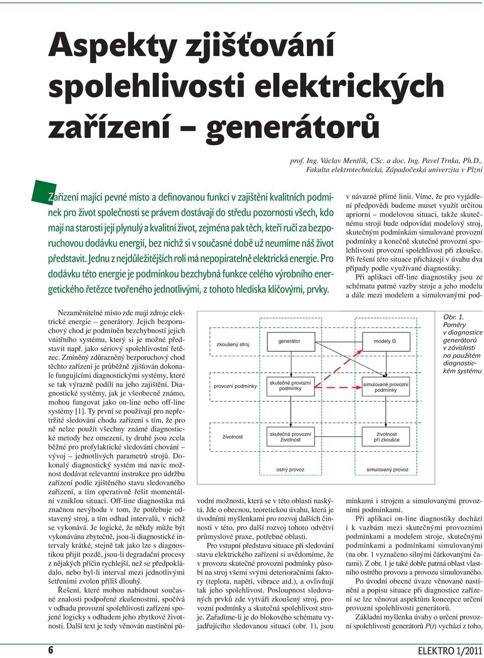 pozornosti všech, kdo mají na starosti její plynulý a kvalitní život, zejména pak těch, kteří ručí za bezporuchovou dodávku energií, bez nichž si v současné době už neumíme náš život představit.