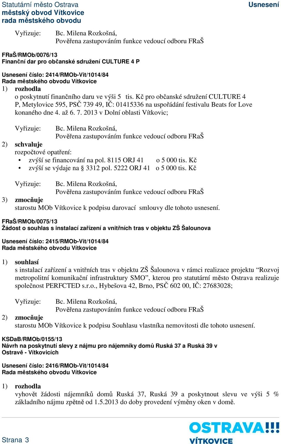 Milena Rozkošná, 2) schvaluje rozpočtové opatření: zvýší se financování na pol. 8115 ORJ 41 o 5 000 tis. Kč zvýší se výdaje na 3312 pol. 5222 ORJ 41 o 5 000 tis. Kč Bc.