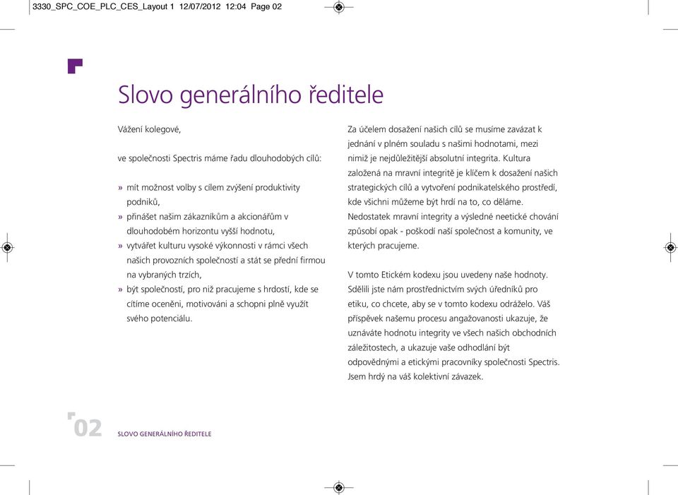 vybraných trzích,» být společností, pro niž pracujeme s hrdostí, kde se cítíme oceněni, motivováni a schopni plně využít svého potenciálu.