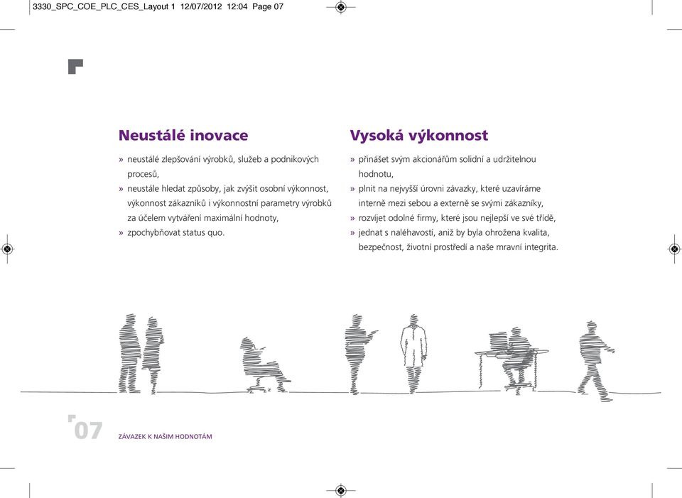 Vysoká výkonnost» přinášet svým akcionářům solidní a udržitelnou hodnotu,» plnit na nejvyšší úrovni závazky, které uzavíráme interně mezi sebou a externě se svými