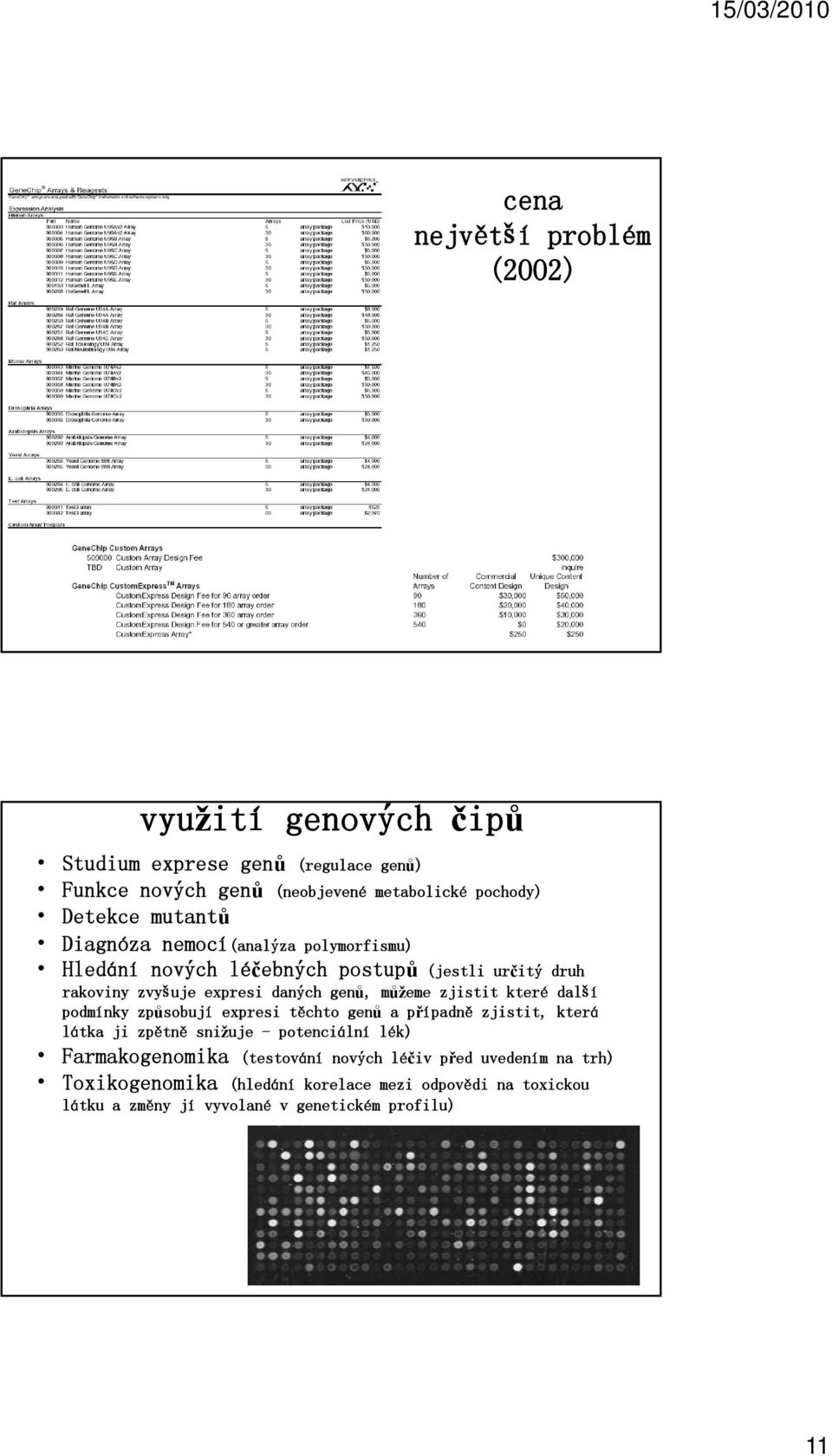 zjistit které další podmínky způsobují expresi těchto genů a případně zjistit, která látka ji zpětně snižuje - potenciální lék) Farmakogenomika