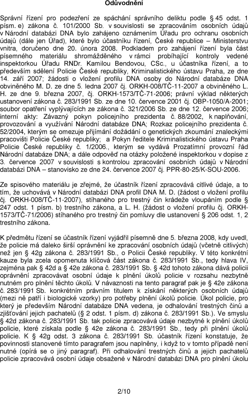 vnitra, doručeno dne 20. února 2008. Podkladem pro zahájení řízení byla část písemného materiálu shromážděného v rámci probíhající kontroly vedené inspektorkou Úřadu RNDr. Kamilou Bendovou, CSc.