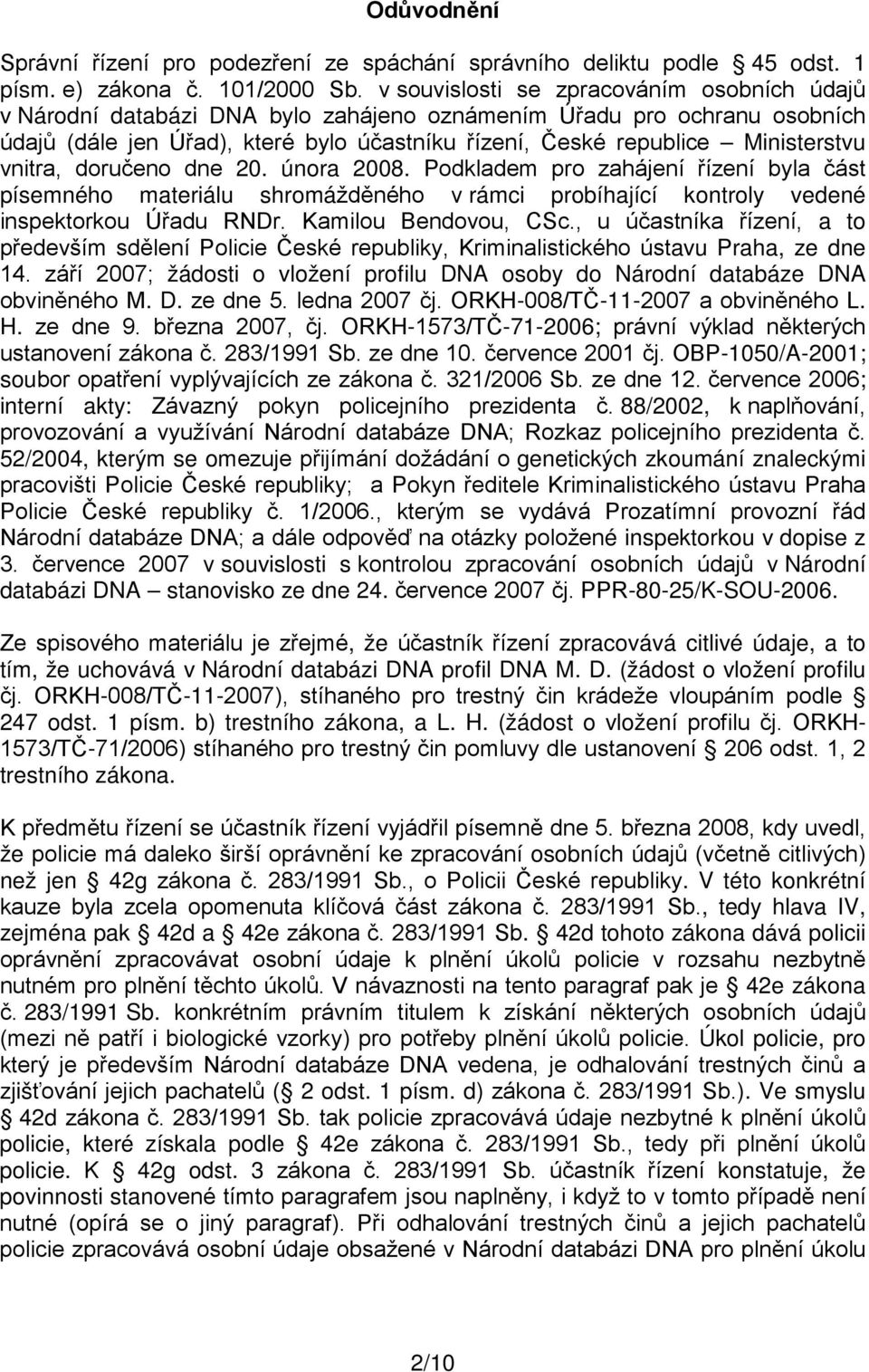 vnitra, doručeno dne 20. února 2008. Podkladem pro zahájení řízení byla část písemného materiálu shromážděného v rámci probíhající kontroly vedené inspektorkou Úřadu RNDr. Kamilou Bendovou, CSc.