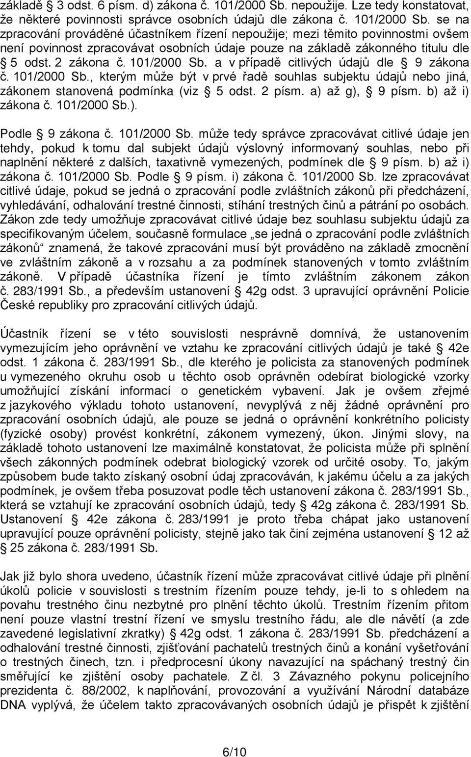 se na zpracování prováděné účastníkem řízení nepoužije; mezi těmito povinnostmi ovšem není povinnost zpracovávat osobních údaje pouze na základě zákonného titulu dle 5 odst. 2 zákona č. 101/2000 Sb.