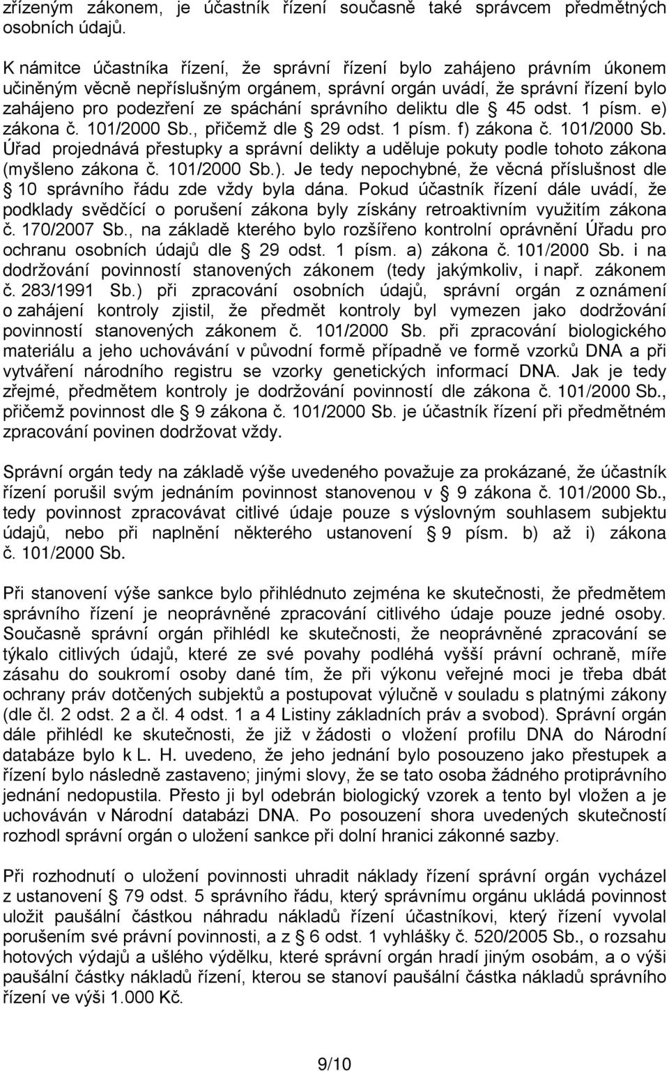 správního deliktu dle 45 odst. 1 písm. e) zákona č. 101/2000 Sb., přičemž dle 29 odst. 1 písm. f) zákona č. 101/2000 Sb. Úřad projednává přestupky a správní delikty a uděluje pokuty podle tohoto zákona (myšleno zákona č.