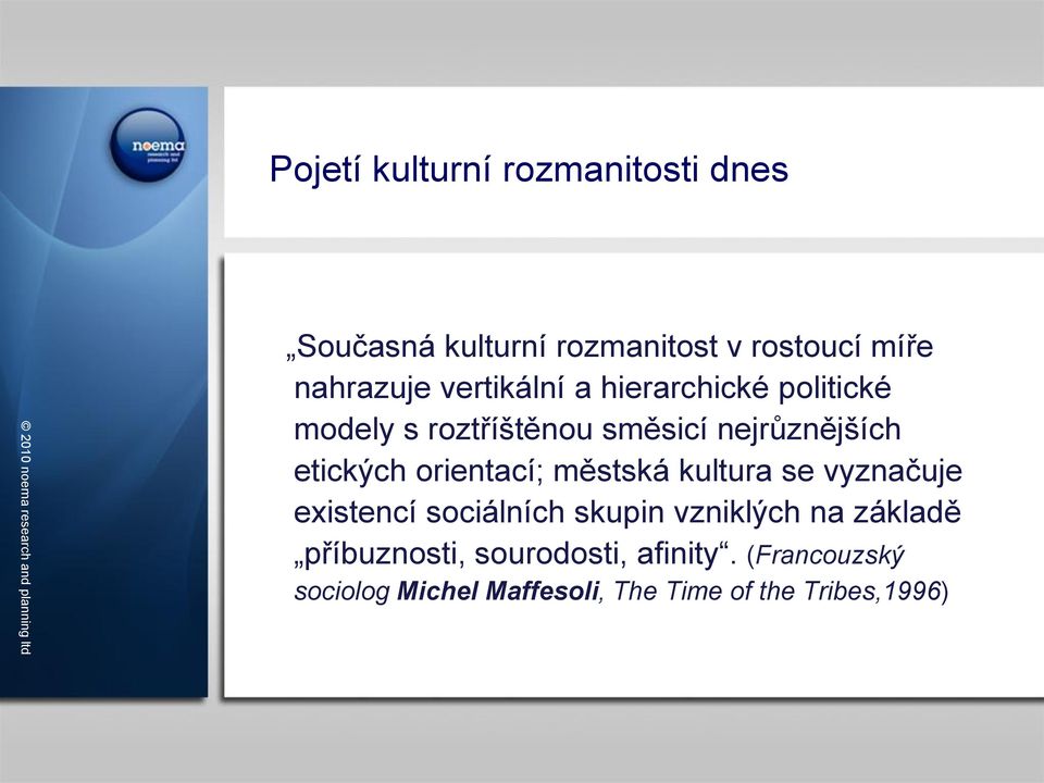 orientací; městská kultura se vyznačuje existencí sociálních skupin vzniklých na základě