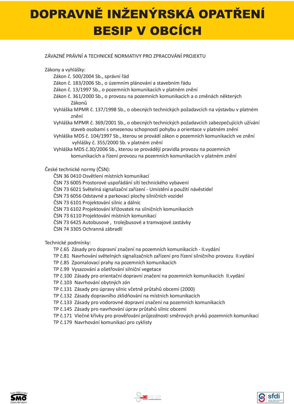 , o provozu na pozemních komunikacích aozměnáchněkterých Zákonů Vyhláška MPMR č. 137/1998 Sb., o obecných technických požadavcích na výstavbu v platném znění Vyhláška MPMR č. 369/2001 Sb.