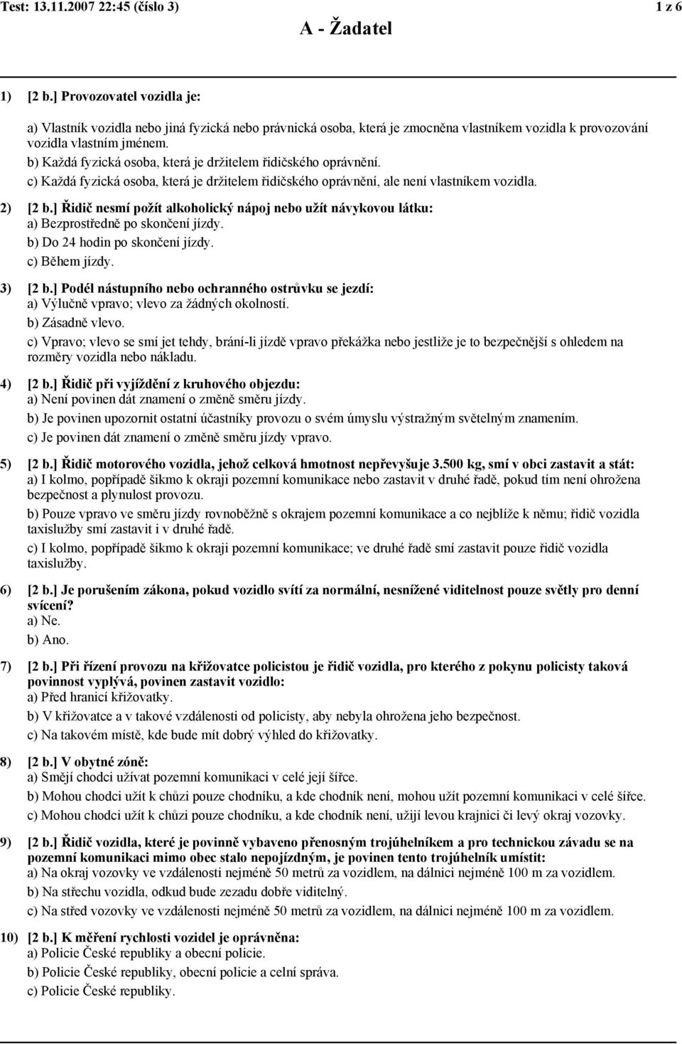 b) Každá fyzická osoba, která je držitelem řidičského oprávnění. c) Každá fyzická osoba, která je držitelem řidičského oprávnění, ale není vlastníkem vozidla. 2) [2 b.