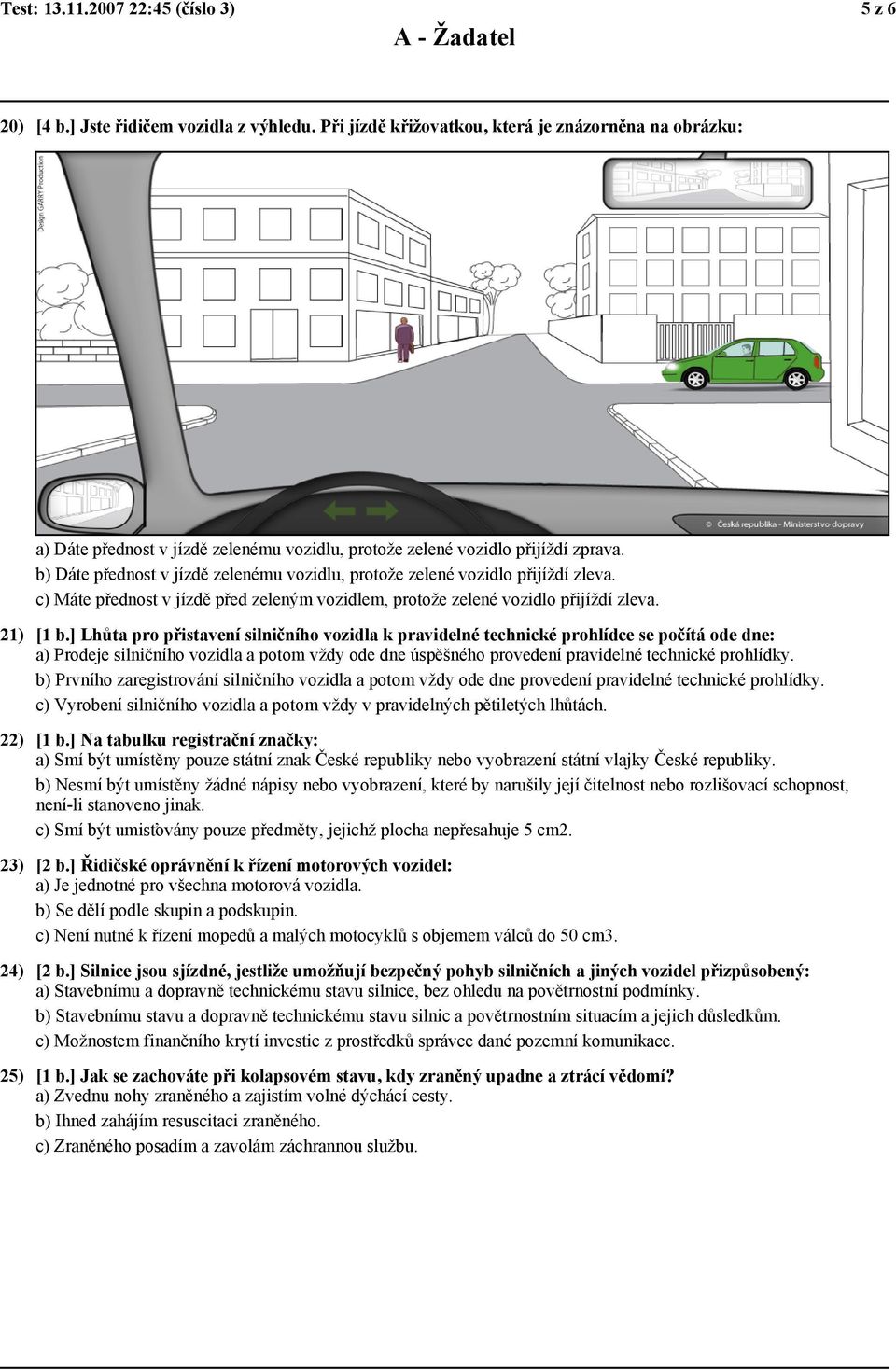 b) Dáte přednost v jízdě zelenému vozidlu, protože zelené vozidlo přijíždí zleva. c) Máte přednost v jízdě před zeleným vozidlem, protože zelené vozidlo přijíždí zleva. 21) [1 b.