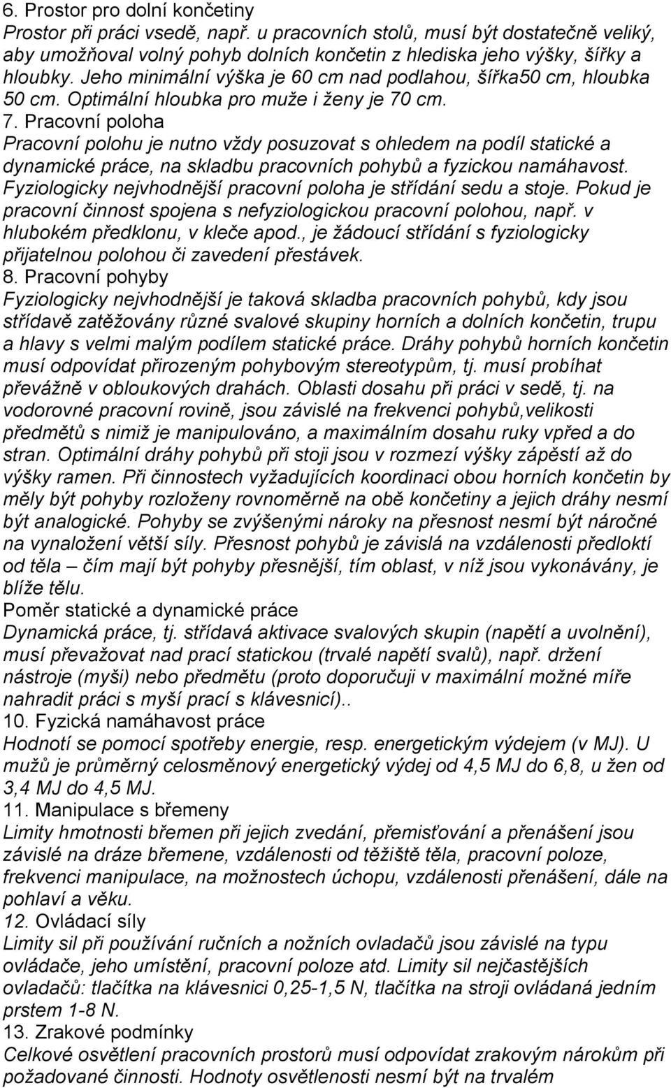 cm. 7. Pracovní poloha Pracovní polohu je nutno vždy posuzovat s ohledem na podíl statické a dynamické práce, na skladbu pracovních pohybů a fyzickou namáhavost.