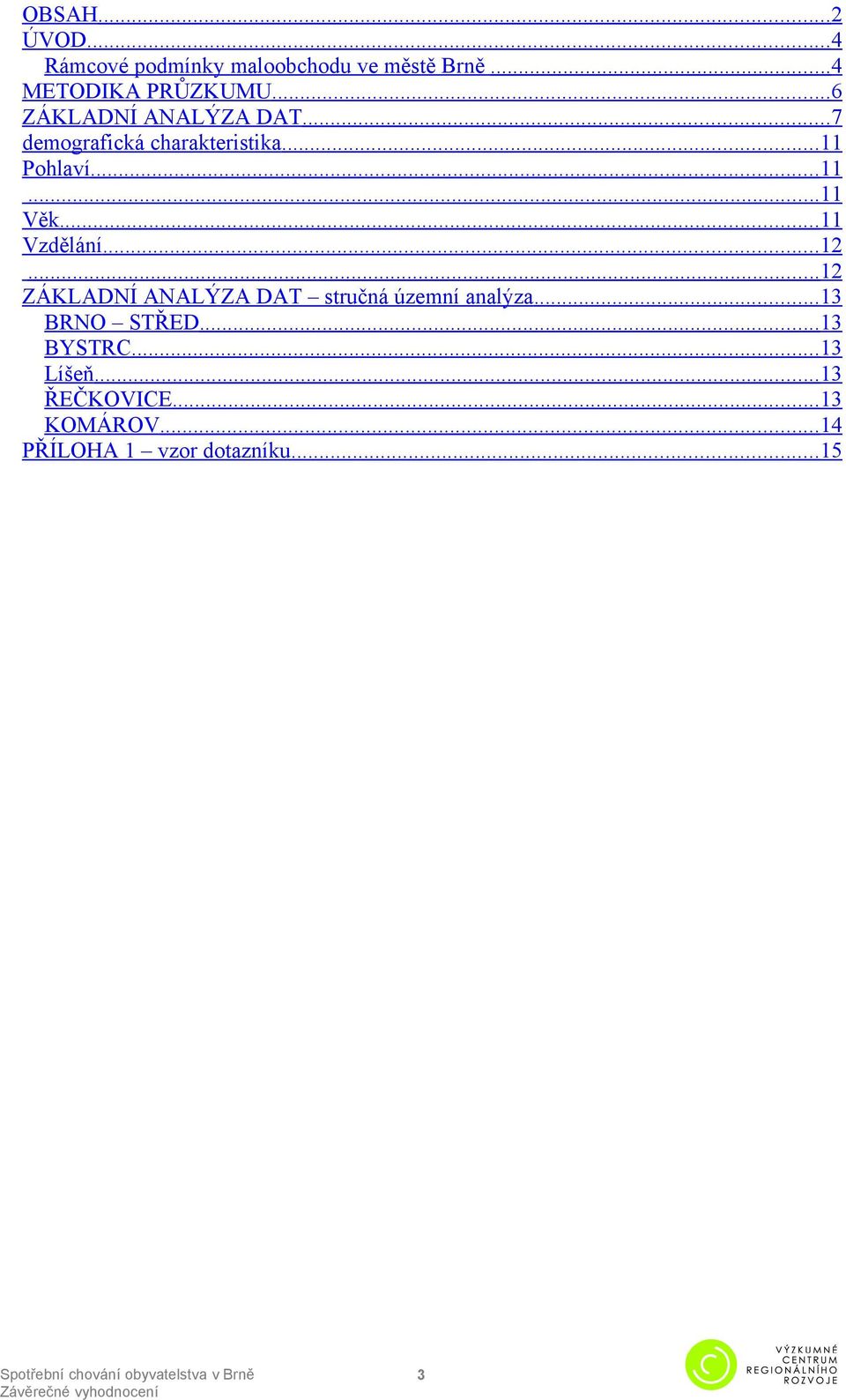.. 11 Vzdělání... 12... 12 ZÁKLADNÍ ANALÝZA DAT stručná územní analýza... 13 BRNO STŘED.