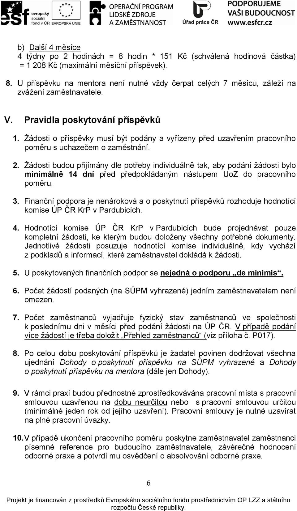 Ţádosti budou přijímány dle potřeby individuálně tak, aby podání ţádosti bylo minimálně 14 dní před předpokládaným nástupem UoZ do pracovního poměru. 3.