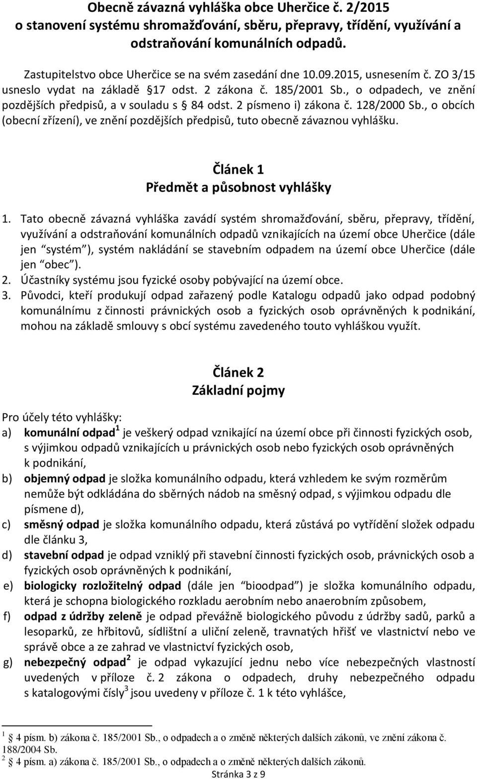 , o odpadech, ve znění pozdějších předpisů, a v souladu s 84 odst. 2 písmeno i) zákona č. 128/2000 Sb., o obcích (obecní zřízení), ve znění pozdějších předpisů, tuto obecně závaznou vyhlášku.