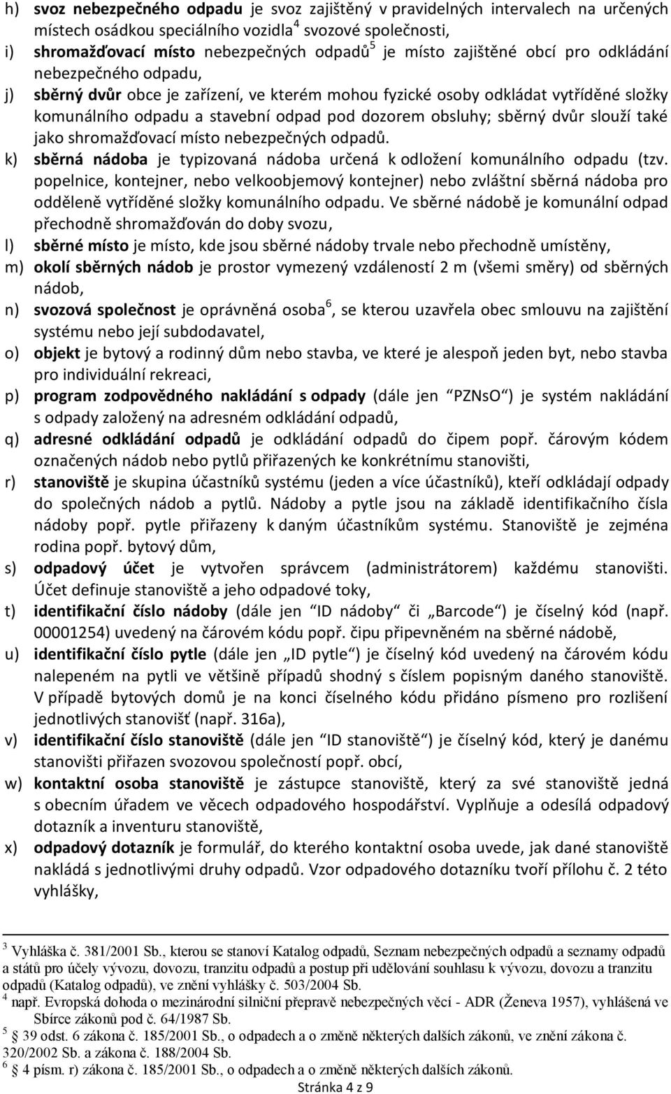 sběrný dvůr slouží také jako shromažďovací místo nebezpečných odpadů. k) sběrná nádoba je typizovaná nádoba určená k odložení komunálního odpadu (tzv.