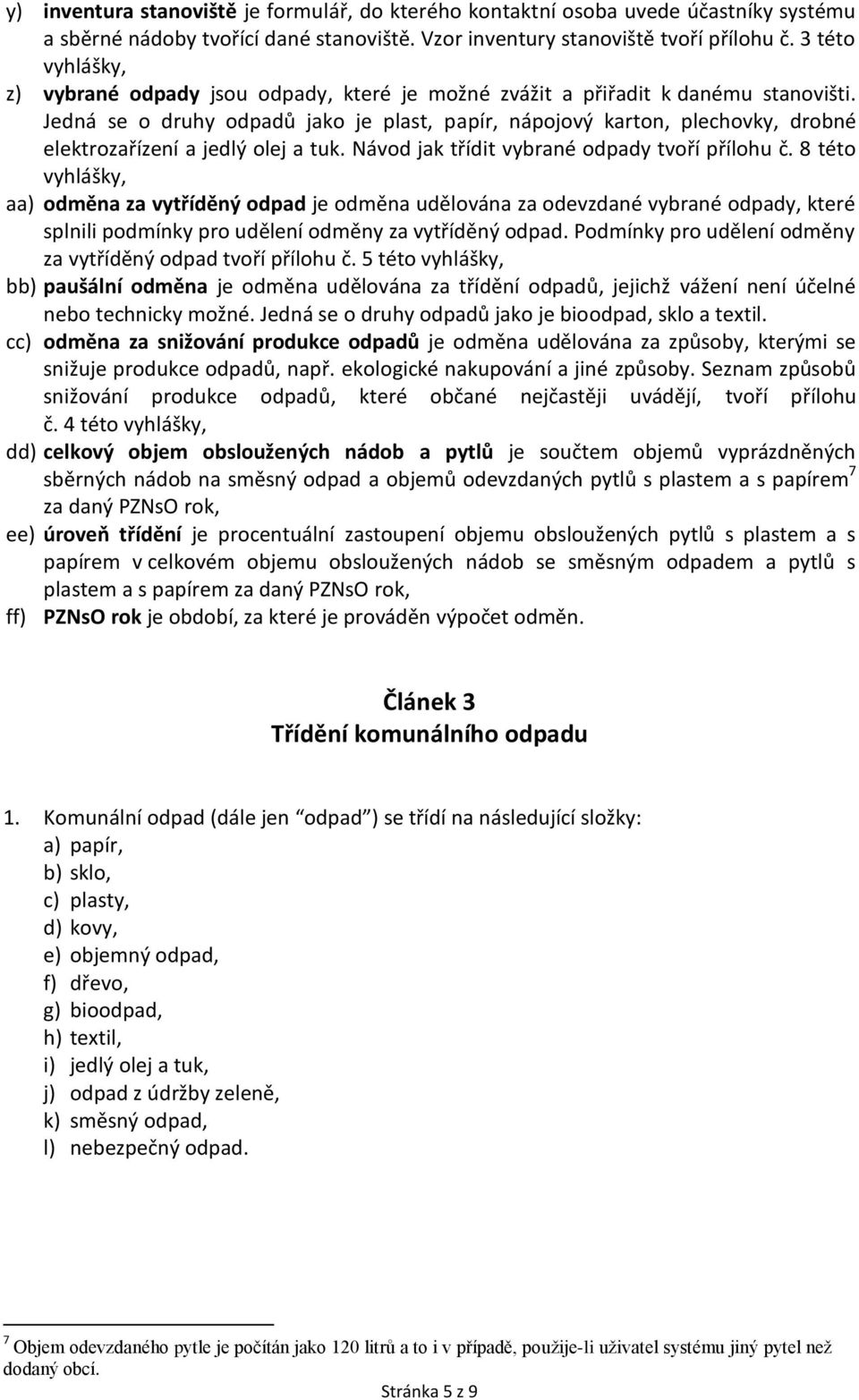 Jedná se o druhy odpadů jako je plast, papír, nápojový karton, plechovky, drobné elektrozařízení a jedlý olej a tuk. Návod jak třídit vybrané odpady tvoří přílohu č.