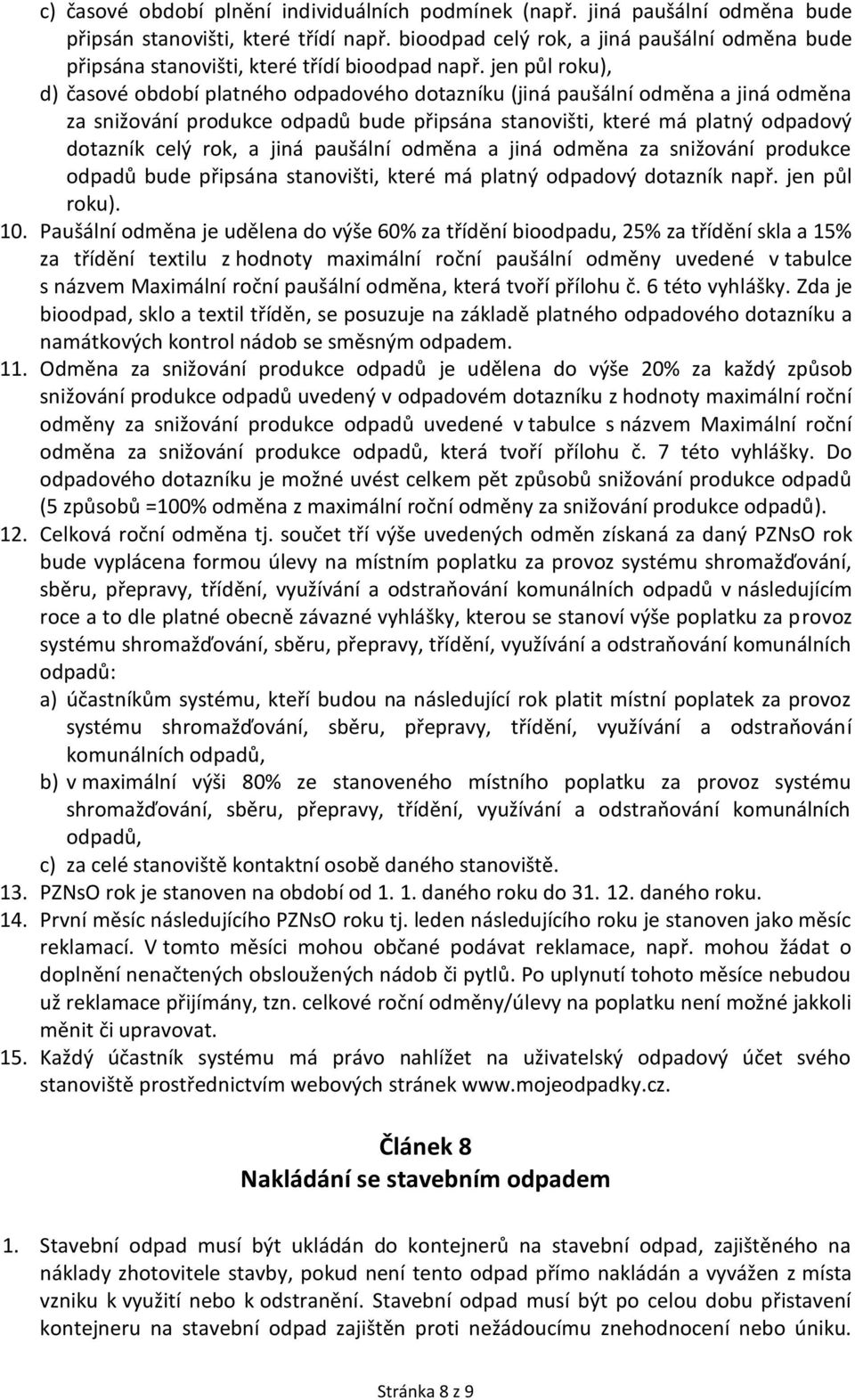 jen půl roku), d) časové období platného odpadového dotazníku (jiná paušální odměna a jiná odměna za snižování produkce odpadů bude připsána stanovišti, které má platný odpadový dotazník celý rok, a