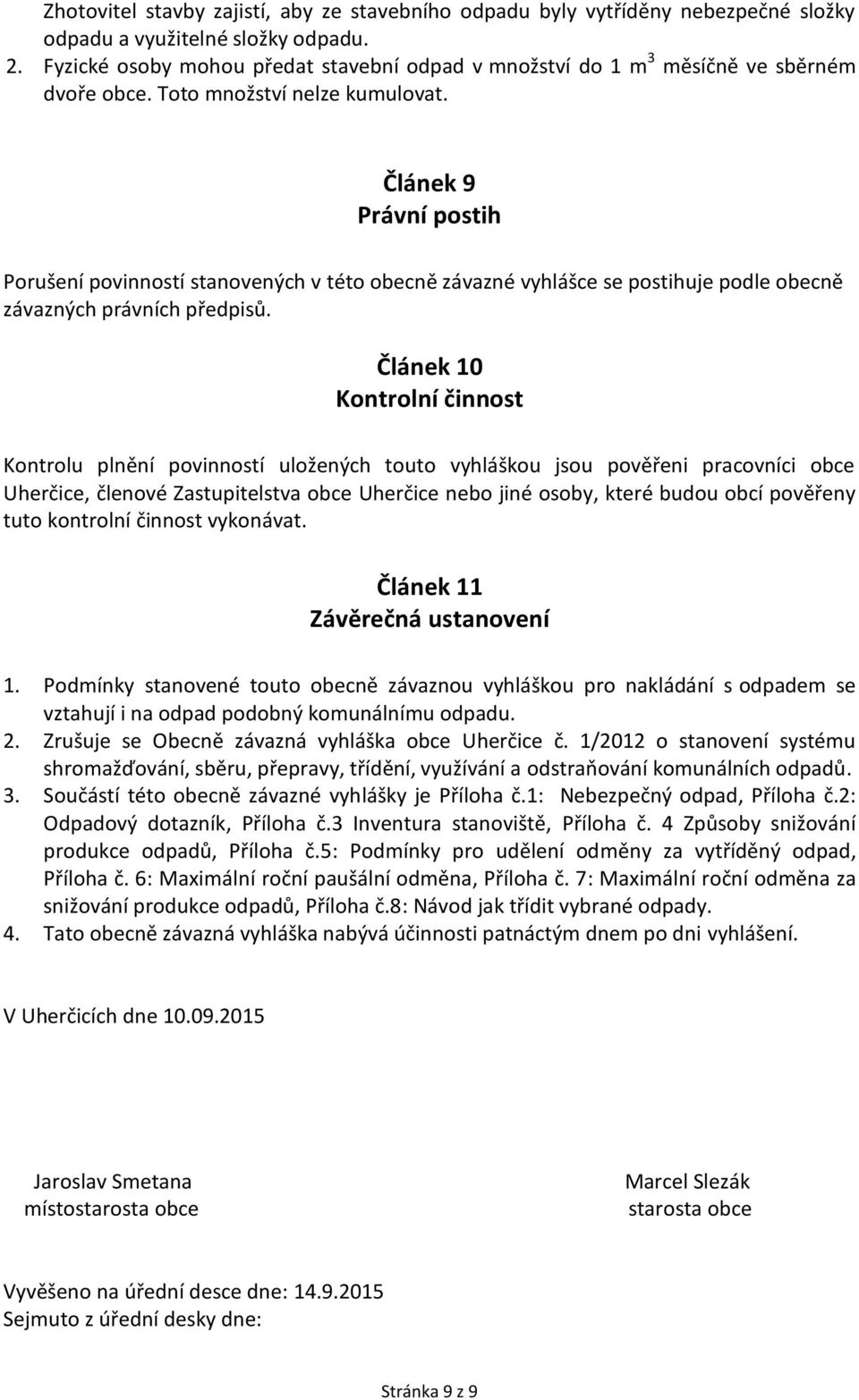 Článek 9 Právní postih Porušení povinností stanovených v této obecně závazné vyhlášce se postihuje podle obecně závazných právních předpisů.