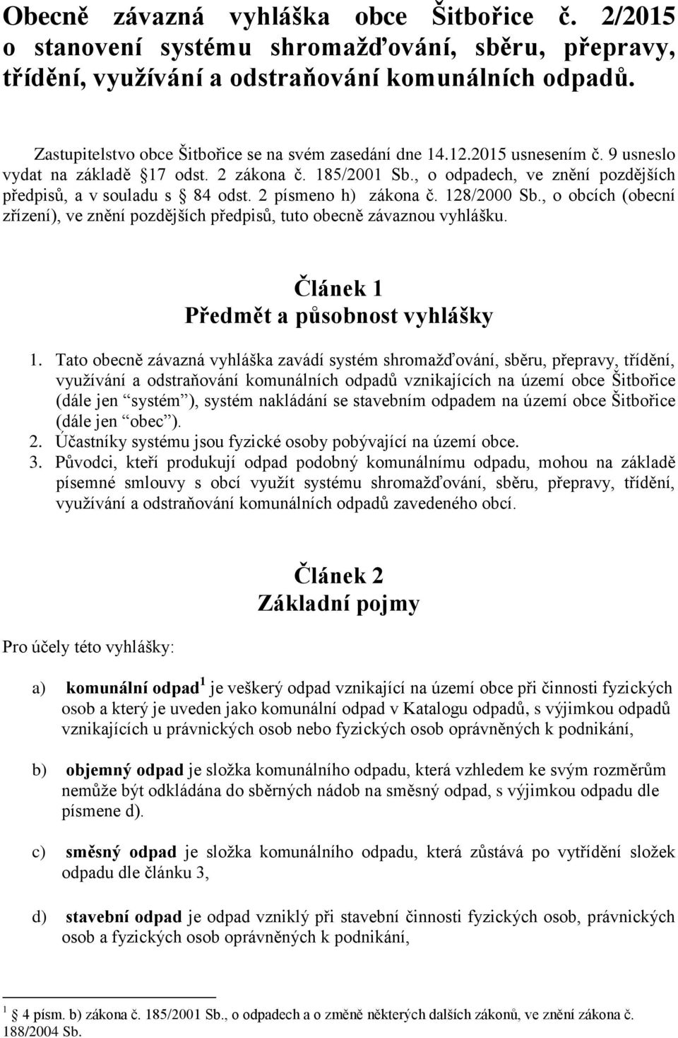 , o odpadech, ve znění pozdějších předpisů, a v souladu s 84 odst. 2 písmeno h) zákona č. 128/2000 Sb., o obcích (obecní zřízení), ve znění pozdějších předpisů, tuto obecně závaznou vyhlášku.