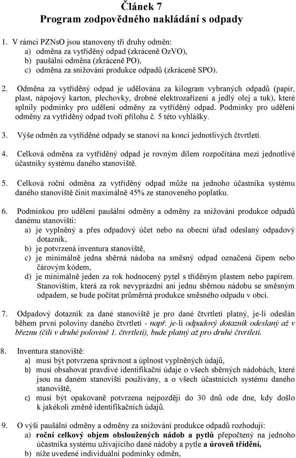 Odměna za vytříděný odpad je udělována za kilogram vybraných odpadů (papír, plast, nápojový karton, plechovky, drobné elektrozařízení a jedlý olej a tuk), které splnily podmínky pro udělení odměny za