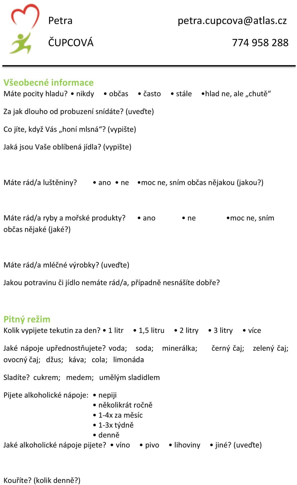 (uveďte) Jakou potravinu či jídlo nemáte rád/a, případně nesnášíte dobře? Pitný režim Kolik vypijete tekutin za den? 1 litr 1, litru litry 3 litry více Jaké nápoje upřednostňujete?