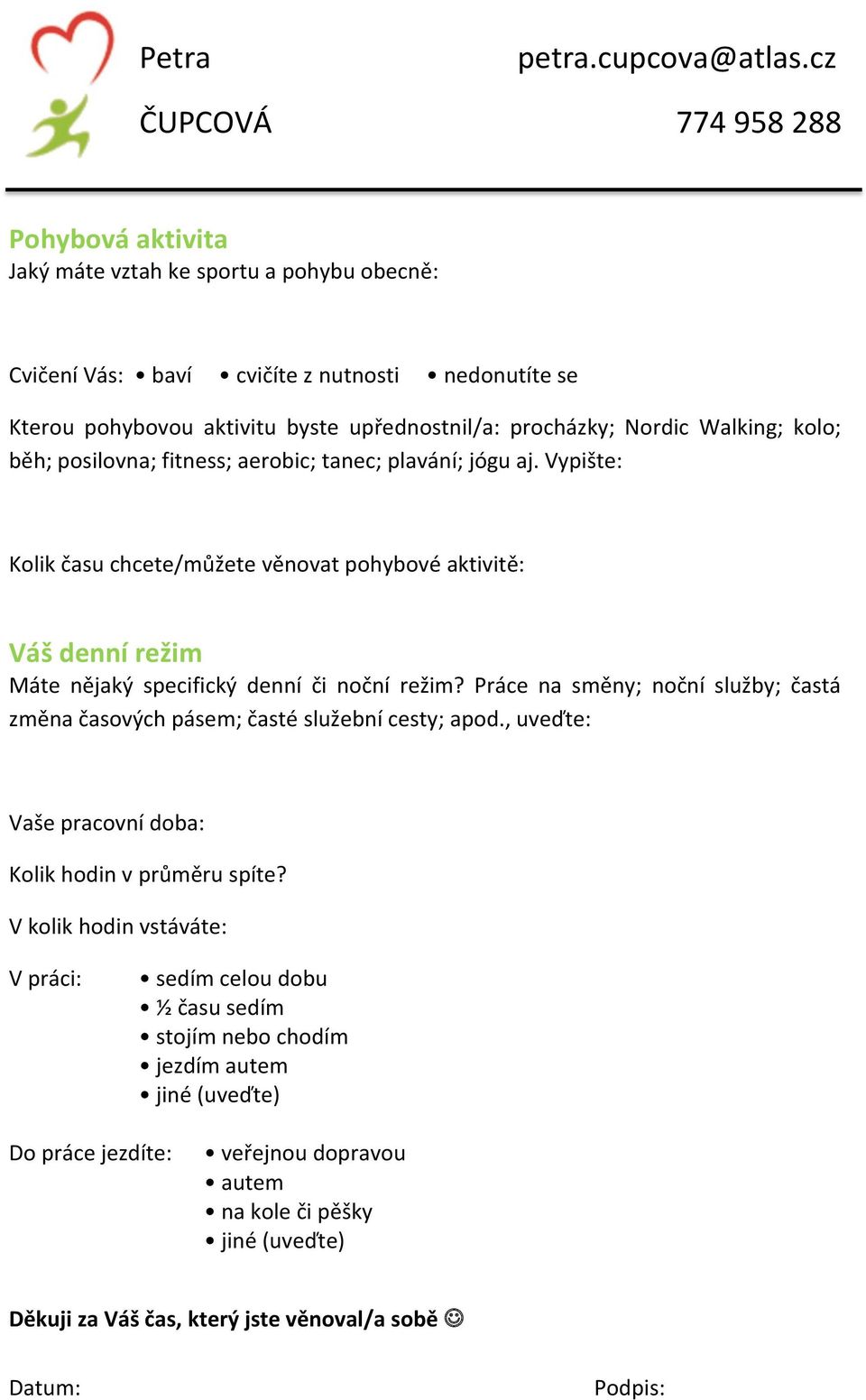 Práce na směny; noční služby; častá změna časových pásem; časté služební cesty; apod., uveďte: Vaše pracovní doba: Kolik hodin v průměru spíte?