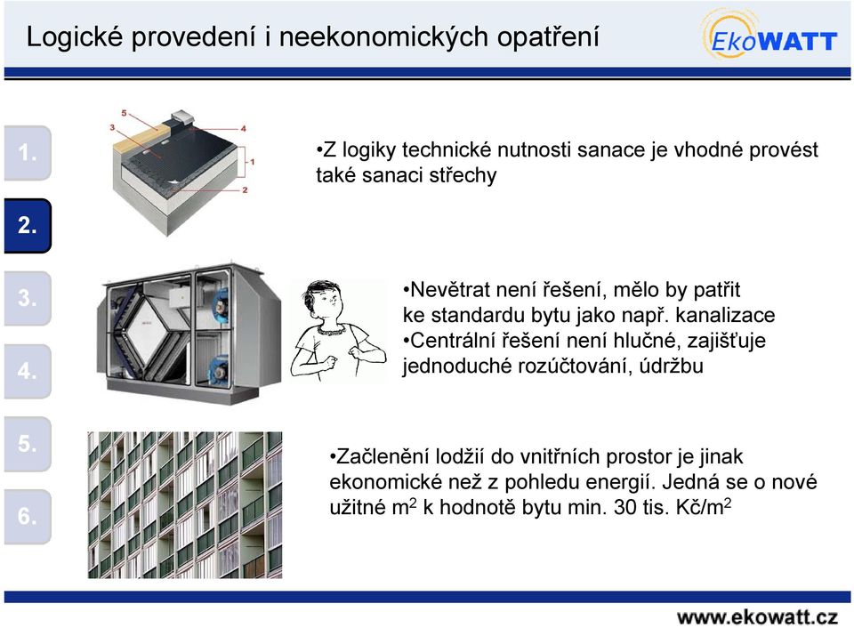 kanalizace Centrální řešení není hlučné, zajišťuje jednoduché rozúčtování, údržbu Začlenění lodžií do