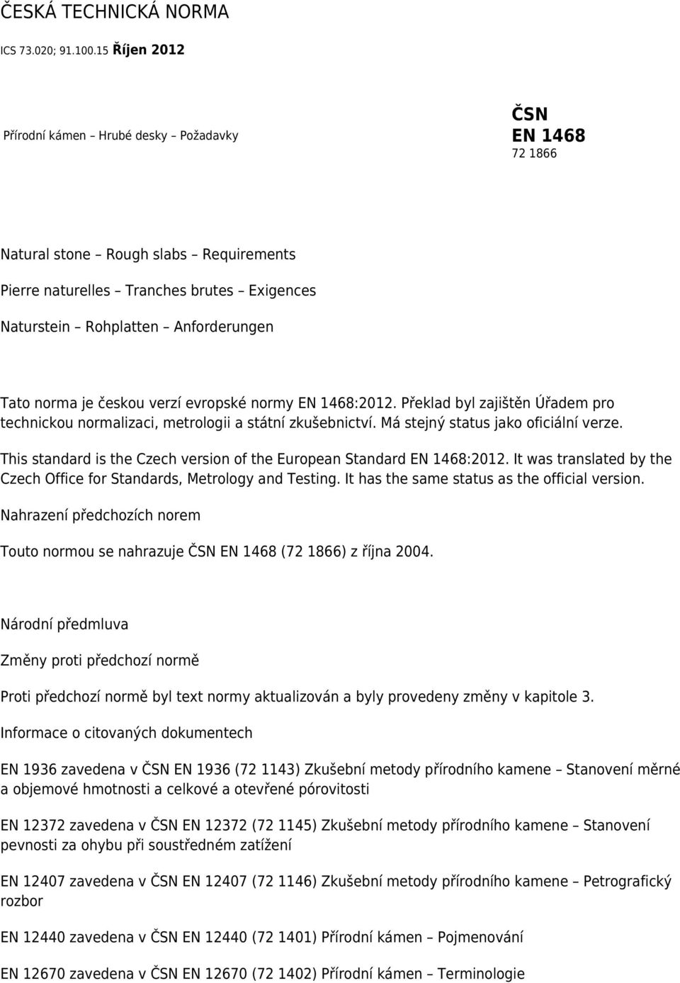 norma je českou verzí evropské normy EN 1468:2012. Překlad byl zajištěn Úřadem pro technickou normalizaci, metrologii a státní zkušebnictví. Má stejný status jako oficiální verze.