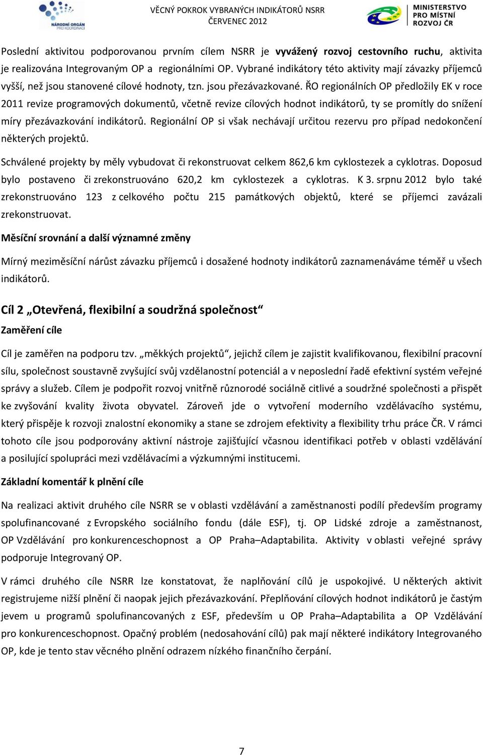 ŘO regionálních OP předložily EK v roce 2011 revize programových dokumentů, včetně revize cílových hodnot indikátorů, ty se promítly do snížení míry přezávazkování indikátorů.