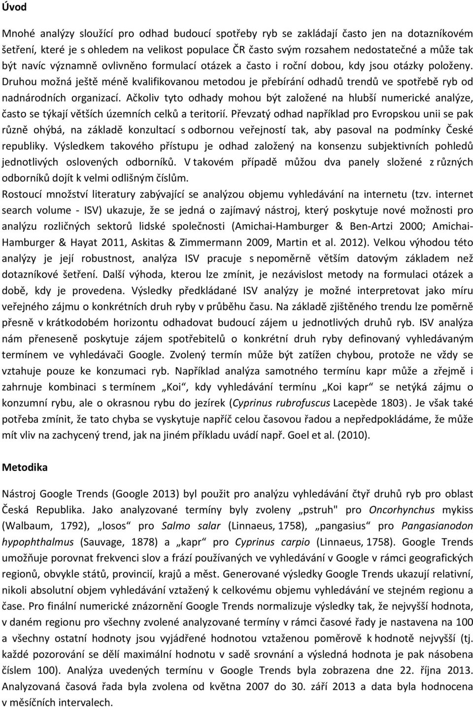 Druhou možná ještě méně kvalifikovanou metodou je přebírání odhadů trendů ve spotřebě ryb od nadnárodních organizací.