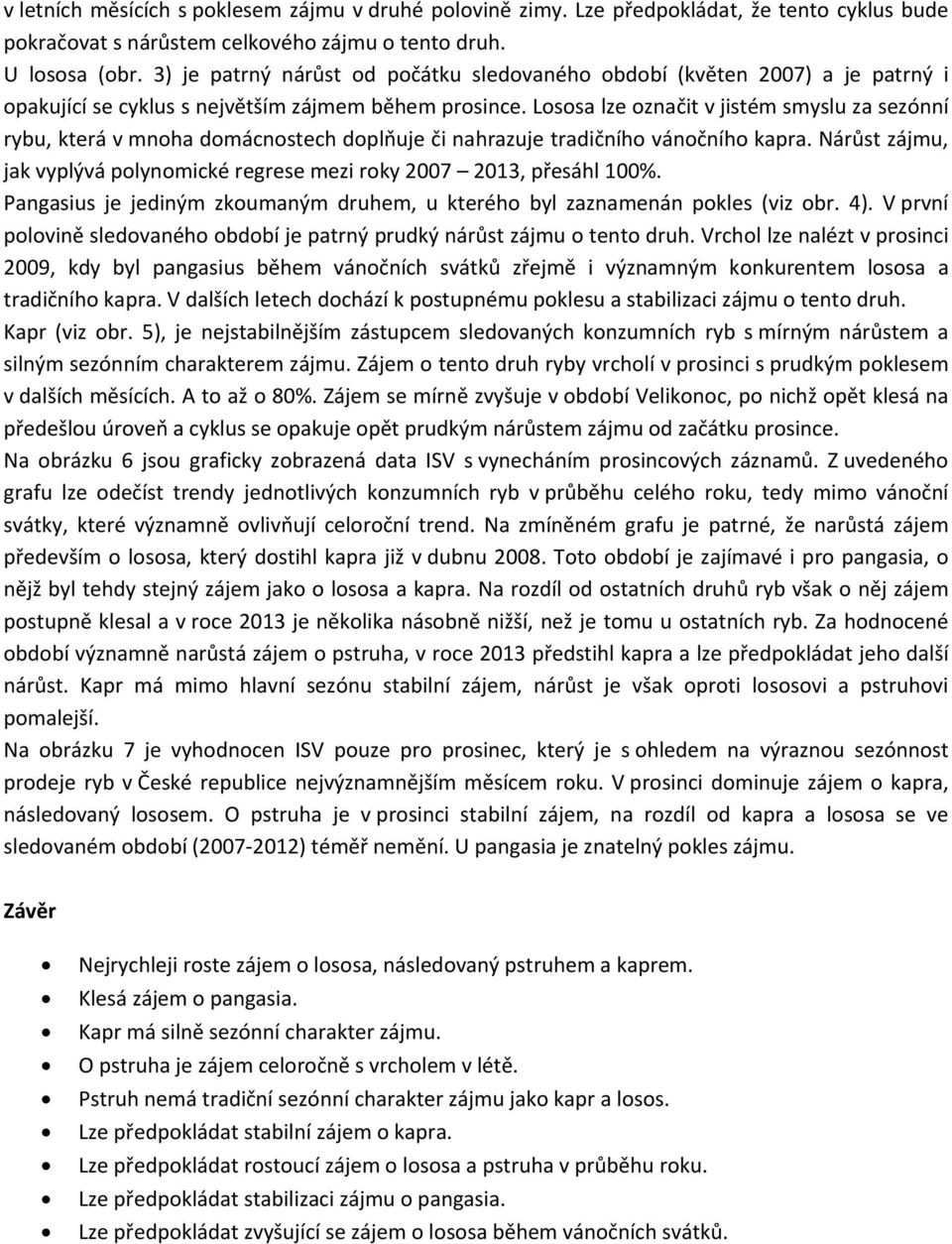 Lososa lze označit v jistém smyslu za sezónní rybu, která v mnoha domácnostech doplňuje či nahrazuje tradičního vánočního a. Nárůst zájmu, jak vyplývá polynomické regrese mezi roky 7 13, přesáhl 1%.