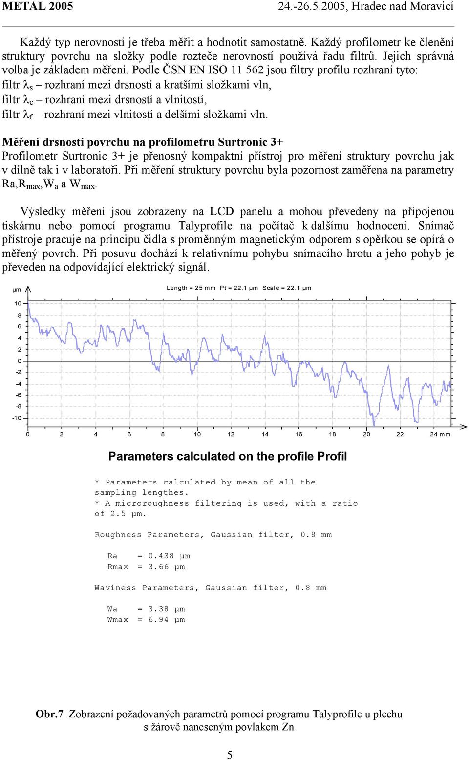 Podle ČSN EN ISO 11 562 jsou filtry profilu rozhraní tyto: filtr λ s rozhraní mezi drsností a kratšími složkami vln, filtr λ c rozhraní mezi drsností a vlnitostí, filtr λ f rozhraní mezi vlnitostí a