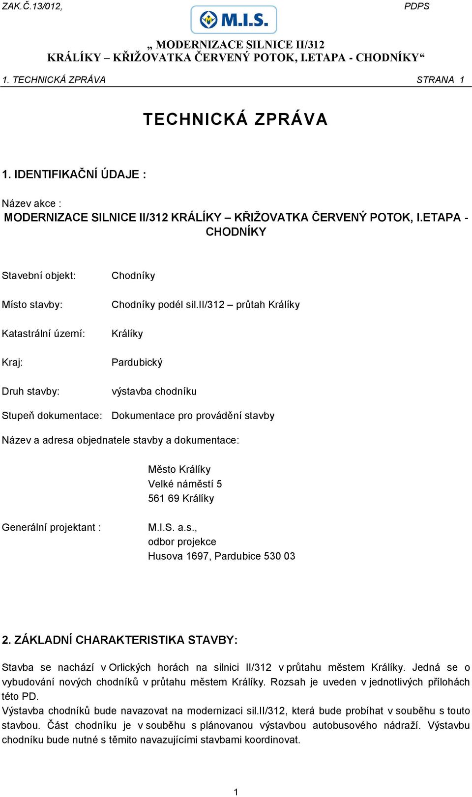 ii/312 průtah Králíky Králíky Pardubický výstavba chodníku Stupeň dokumentace: Dokumentace pro provádění stavby Název a adresa objednatele stavby a dokumentace: Město Králíky Velké náměstí 5 561 69