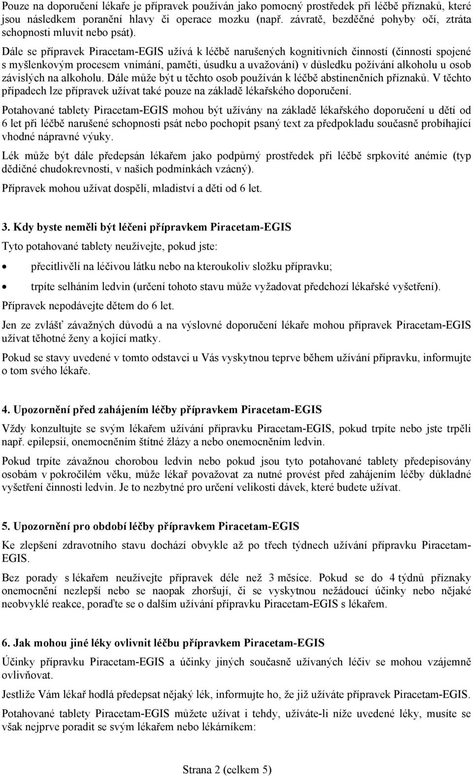 Dále se přípravek Piracetam-EGIS užívá k léčbě narušených kognitivních činností (činnosti spojené s myšlenkovým procesem vnímání, paměti, úsudku a uvažování) v důsledku požívání alkoholu u osob