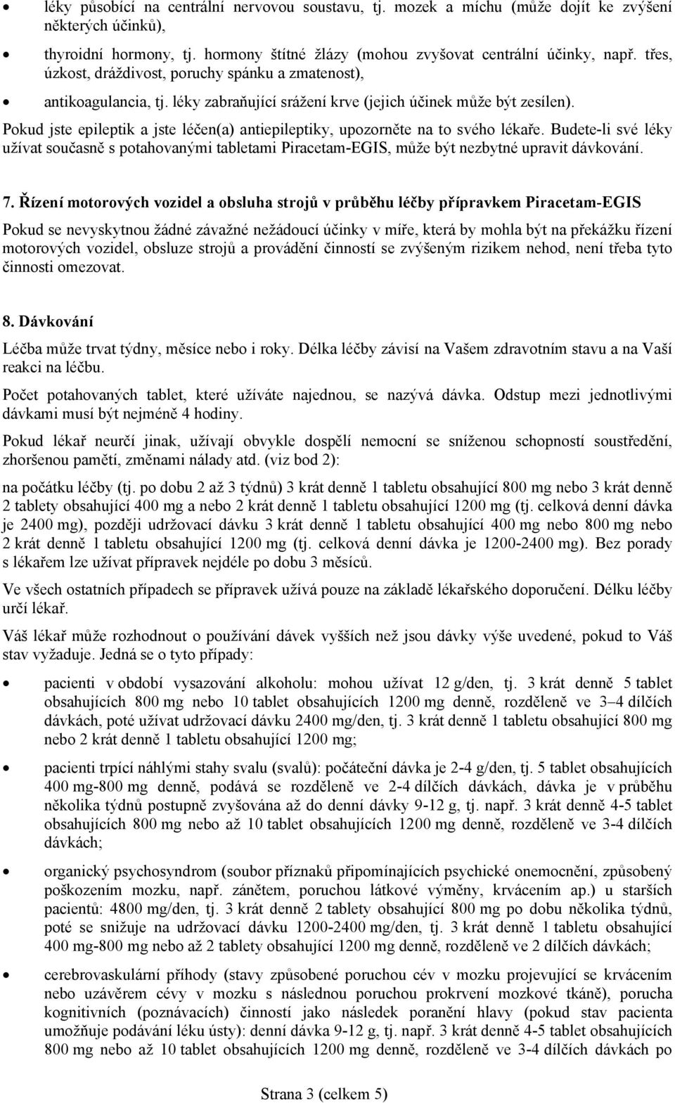 Pokud jste epileptik a jste léčen(a) antiepileptiky, upozorněte na to svého lékaře. Budete-li své léky užívat současně s potahovanými tabletami Piracetam-EGIS, může být nezbytné upravit dávkování. 7.