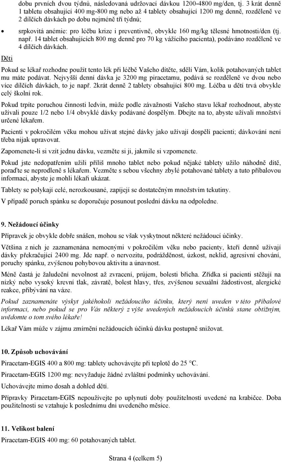 obvykle 160 mg/kg tělesné hmotnosti/den (tj. např. 14 tablet obsahujících 800 mg denně pro 70 kg vážícího pacienta), podáváno rozděleně ve 4 dílčích dávkách.